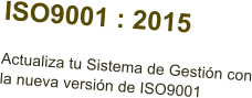 ISO9001 : 2015  Actualiza tu Sistema de Gestión con la nueva versión de ISO9001